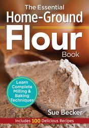 The Essential Home-Ground Flour Book : Learn Complete Milling and Baking Techniques, Includes 100 Delicious Recipes