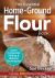 The Essential Home-Ground Flour Book : Learn Complete Milling and Baking Techniques, Includes 100 Delicious Recipes