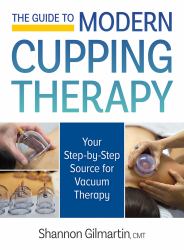 The Guide to Modern Cupping Therapy : Your Step-By-Step Source for Vacuum Therapy