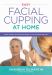 Easy Facial Cupping at Home : Your Simple Guide for Healthy, Rejuvenated Skin