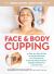Face and Body Cupping : A Step-By-Step Guide to Lymph Drainage for Professional Cosmetic Rejuvenation, Cellulite Reduction and Contouring Face and Body Cupping : A Step-By-Step Guide to Lymph Drainage for Professional Cosmetic Rejuvenation, Cellulite Reduction and Contouring