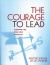 The Courage to Lead : Choosing the Road Less Traveled