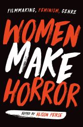 Women Make Horror : Filmmaking, Feminism, Genre