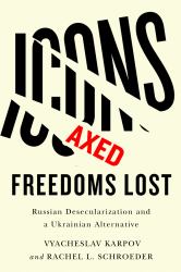 Icons Axed, Freedoms Lost : Russian Desecularization and a Ukrainian Alternative