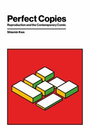 Perfect Copies : Reproduction and the Contemporary Comic