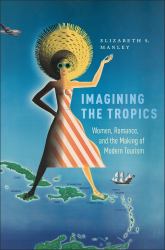 Imagining the Tropics : Women, Romance, and the Making of Modern Tourism
