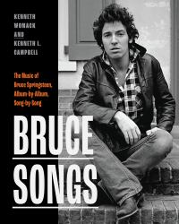 Bruce Songs : The Music of Bruce Springsteen, Album-By-Album, Song-by-Song