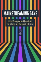 Mainstreaming Gays : Critical Convergences of Queer Media, Fan Cultures, and Commercial Television
