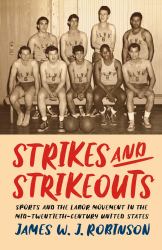 Strikes and Strikeouts : Sports and the Labor Movement in the Mid-Twentieth-Century United States