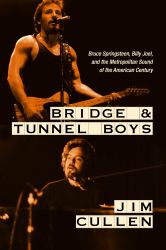 Bridge and Tunnel Boys : Bruce Springsteen, Billy Joel, and the Metropolitan Sound of the American Century