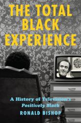 The Total Black Experience : A History of Television's Positively Black