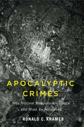 Apocalyptic Crimes : Why Nuclear Weapons Are Illegal and Must Be Abolished