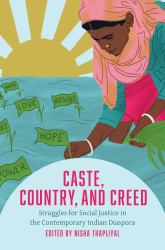 Caste, Country, and Creed : Struggles for Social Justice in the Contemporary Indian Diaspora