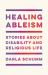 Healing Ableism : Stories about Disability and Religious Life