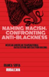 Naming Racism, Confronting Anti-Blackness : Mexican American Transnational Racialization and Coalition Building