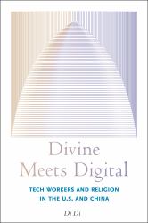 Divine Meets Digital : Tech Workers and Religion in the U. S. and China