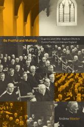 Be Fruitful and Multiply : Eugenics and Other Anglican Efforts to Control Fertility in Interwar England