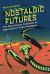 Nostalgic Futures : The Reactionary Fantasies of Speculative Fiction Fandoms