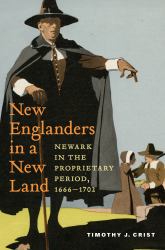 New Englanders in a New Land : Newark in the Proprietary Period, 1666-1702