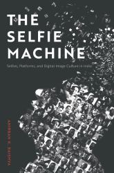 The Selfie Machine : Selfies, Platforms, and Digital Image Culture in India