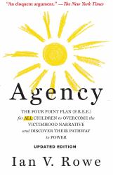 Agency, Updated Edition : The Four Point Plan (F. R. E. E. ) for ALL Children to Overcome the Victimhood Narrative and Discover Their Pathway to Power