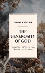 The Generosity of God : Redeeming Our View of God, His Word, and Humanity