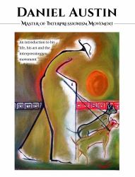 Daniel Austin Master of Interpressionism Movement : A Book about His Life, His Art, and Interpressionism Movement