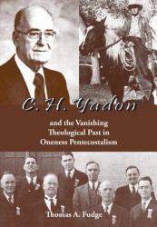 C. H. Yadon : And the Vanishing Theological Past in Oneness Pentecostalism