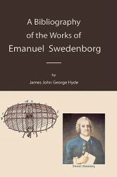 A Bibliography of the Works of Emanuel Swedenborg : Original and Translated