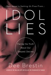 Idol Lies : Facing the Truth about Our Deepest Desires