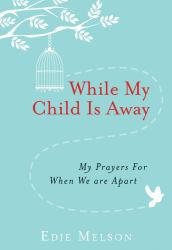 While My Child Is Away : My Prayers for When We Are Apart
