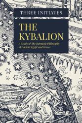 The Kybalion : A Study of the Hermetic Philosophy of Ancient Egypt and Greece