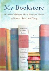 My Bookstore : Writers Celebrate Their Favorite Places to Browse, Read, and Shop
