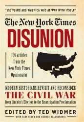 New York Times: Disunion : Modern Historians Revisit and Reconsider the Civil War from Lincoln's Election to the Emancipation Proclamation