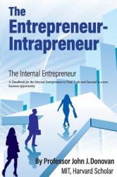 The Entrepreneur - Intrapreneur : A Handbook for the Internal Entrepreneur to Start, Scale and Succeed in a New Business Opportunity