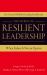 The Secrets of Resilient Leadership : When Failure Is Not an Option - Six Essential Characteristics for Leading in Adversity