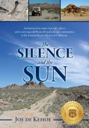 The Silence and the Sun : An Historical Account of People, Places, and Events near Old Route 66 and Railroad Communities in the Eastern Mojave Desert, California