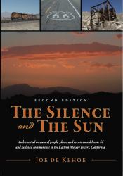 The Silence and the Sun : An Historical Account of People, Places and Events on Old Route 66 and Railroad Communities in the Eastern Mojave Desert, California