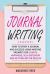 Journal Writing: How to Start a Journal and Succeed Using Writing Prompts for CLARITY, HAPPINESS, SELF-DISCOVERY and GETTING BETTER RESULTS