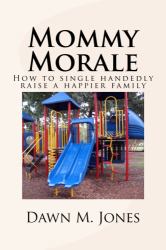 Mommy Morale : How to Single Handedly Raise a Happier Family