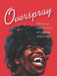 Overspray : Riding High with the Kings of California Airbrush Art