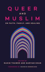 Queer and Muslim : On Faith, Family, and Healing