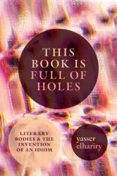 This Book Is Full of Holes : Literary Bodies and the Invention of an Idiom