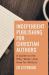 Independent Publishing for Christian Authors : A Guide to the Why, When, and How for Writers
