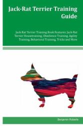 Jack-Rat Terrier Training Guide Jack-Rat Terrier Training Book Features: Jack-Rat Terrier Housetraining, Obedience Training, Agility Training, Behavioral Training, Tricks and More