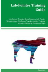 Lab-Pointer Training Guide Lab-Pointer Training Book Features: Lab-Pointer Housetraining, Obedience Training, Agility Training, Behavioral Training, Tricks and More