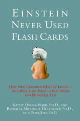 Einstein Never Used Flash Cards : How Our Children Really Learn- And Why They Need to Play More and Memorize Less
