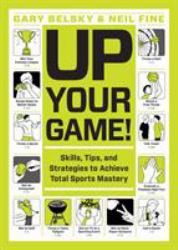 Up Your Game! : Skills, Tips, and Strategies to Achieve Total Sports Mastery
