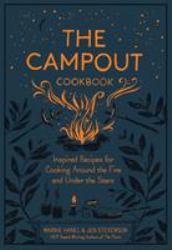 The Campout Cookbook : Inspired Recipes for Cooking Around the Fire and under the Stars