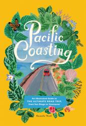 Pacific Coasting : A Guide to the Ultimate Road Trip, from Southern California to the Pacific Northwest